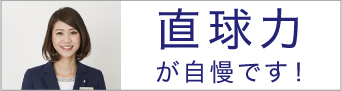 直球力が自慢です